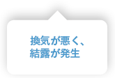 換気が悪く、結露が発生