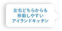 左右どちらからも移動しやすいアイランドキッチン