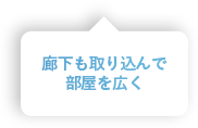 廊下も取り込んで部屋を広く