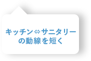 キッチン⇔サニタリーの動線を短く