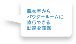 脱衣室からパウダールームに直行できる動線を確保