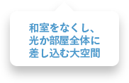 和室をなくし、光が部屋全体に差し込む大空間