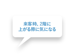 来客時、2階に上がる際に気になる